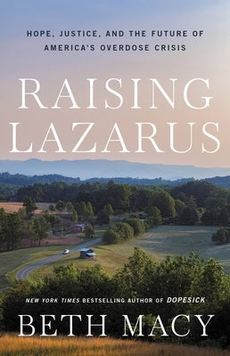 Raising Lazarus: Hope, Justice, and the Future of America's Overdose Crisis by Macy, Beth