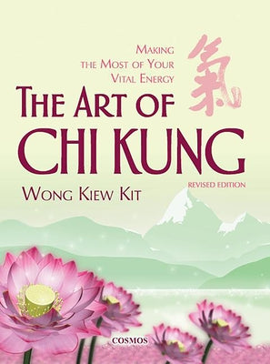 The Art of Chi Kung: Making the Most of Your Vital Energy by Wong, Kiew Kit