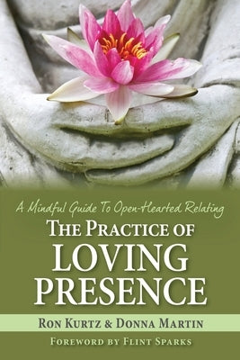 The Practice of Loving Presence: A Mindful Guide To Open-Hearted Relating by Martin, Donna