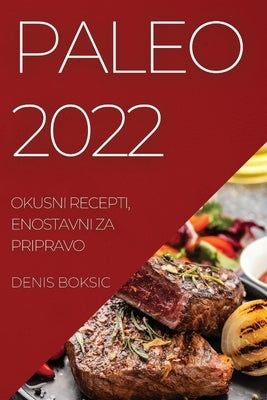 Paleo 2022: Okusni Recepti, Enostavni Za Pripravo by Boksic, Denis