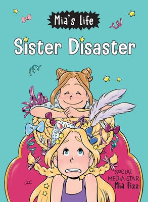 Mia's Life: Sister Disaster! by Fizz, Mia