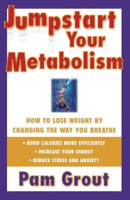 Jumpstart Your Metabolism: How to Lose Weight by Changing the Way You Breathe by Grout, Pam