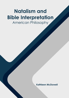 Natalism and Bible Interpretation: American Philosophy by McDowell, Kathleen