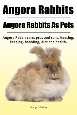 Angora Rabbit. Angora Rabbits As Pets. Angora Rabbit care, pros and cons, housing, keeping, breeding, diet and health. by Galloway, George