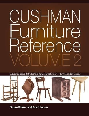 Cushman Furniture Reference, Volume 2: Furniture by the H. T. Cushman Manufacturing Company of North Bennington, Vermont by Bonser, David