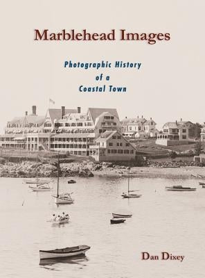 Marblehead Images: Photographic History of a Coastal Town by Dixey, Dan