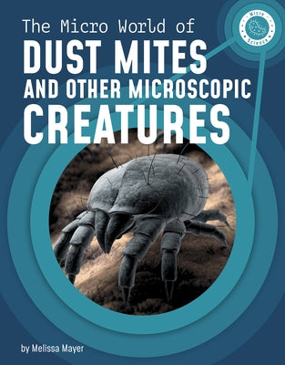 The Micro World of Dust Mites and Other Microscopic Creatures by Mayer, Melissa