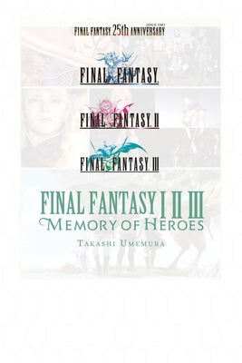 Final Fantasy I * II * III: Memory of Heroes by Umemura, Takashi