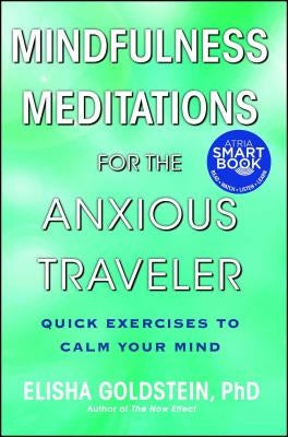 Mindfulness Meditations for the Anxious Traveler: Quick Exercises to Calm Your Mind by Goldstein, Elisha