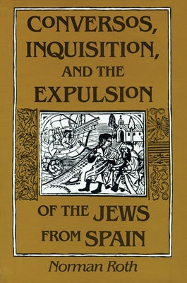 Conversos, Inquisition, and the Expulsion of the Jews from Spain by Roth, Norman