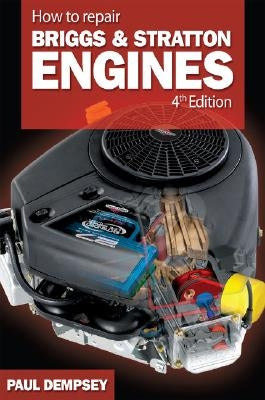 How to Repair Briggs and Stratton Engines, 4th Ed. by Dempsey, Paul