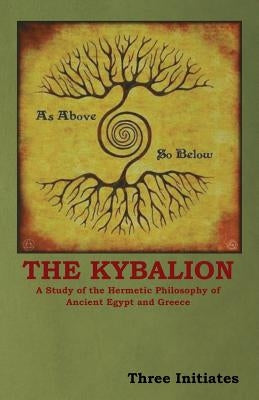 The Kybalion: A Study of the Hermetic Philosophy of Ancient Egypt and Greece by Three Initiates