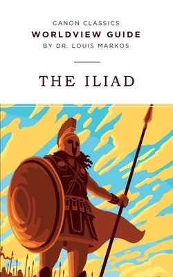 Worldview Guide for The Iliad by Markos, Louis