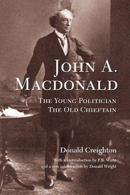 John A. MacDonald: The Young Politician, the Old Chieftain by Creighton, Donald