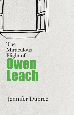 The Miraculous Flight of Owen Leach by Dupree, Jennifer