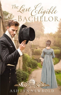 The Last Eligible Bachelor: A Regency Romance by Newbold, Ashtyn