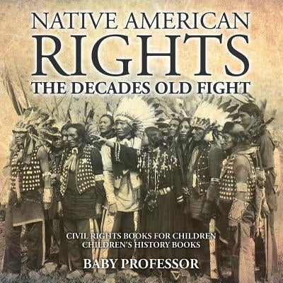 Native American Rights: The Decades Old Fight - Civil Rights Books for Children Children's History Books by Baby Professor