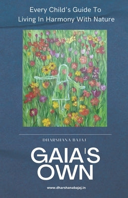 Gaia's Own: Every Child's Guide To Living In Harmony With Nature by Bajaj, Dharshana