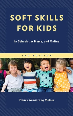 Soft Skills for Kids: In Schools, at Home, and Online by Melser, Nancy Armstrong