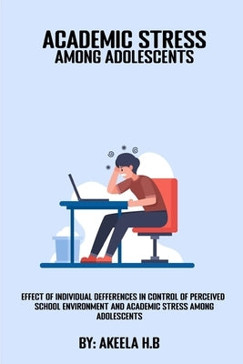 Effect of individual differences in control of perceived school environment and academic stress among adolescents by H. B.