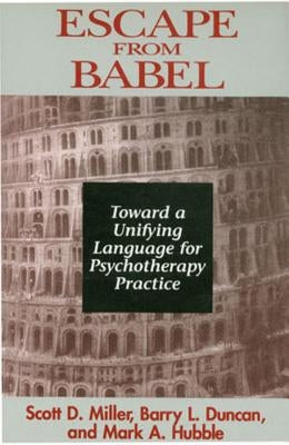 Escape from Babel: Toward a Unifying Language for Psychotherapy Practice by Duncan, Barry L.