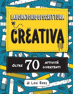 Laboratorio di Scrittura Creativa: Oltre 70 attività divertenti by Rees, Lexi