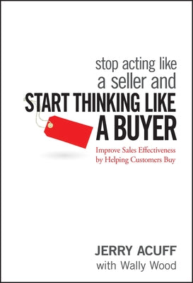 Stop Acting Like a Seller and Start Thinking Like a Buyer by Acuff, Jerry