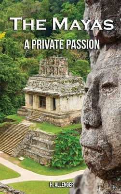 The Mayas: A Private Passion by Allenger, H.