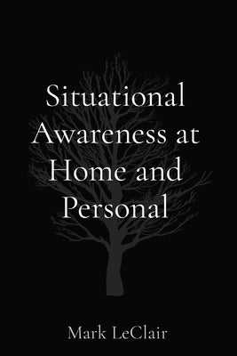 Situational Awareness at Home and Personal by LeClair, Mark