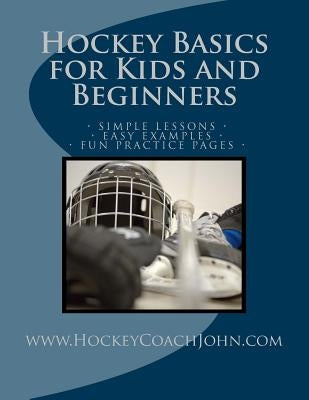 Hockey Basics for Kids and Beginners by John, Coach