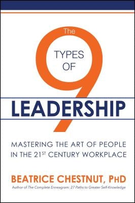 The 9 Types of Leadership: Mastering the Art of People in the 21st Century Workplace by Chestnut, Beatrice