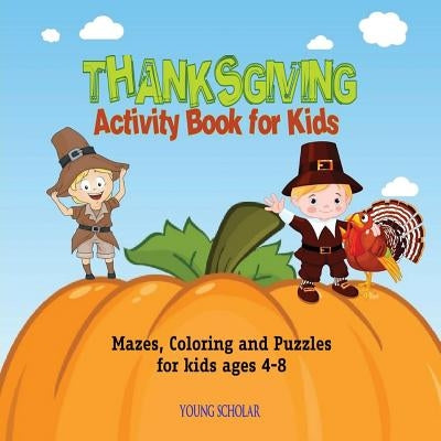 Thanksgiving Activity Book for Kids: Mazes, Coloring and puzzles for kids ages 4-8 by Scholar, Young