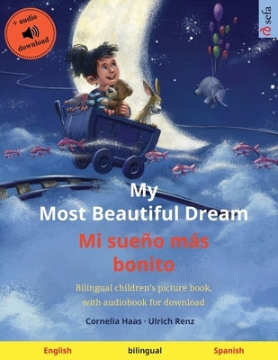 My Most Beautiful Dream - Mi sueño más bonito (English - Spanish): Bilingual children's picture book, with audiobook for download by Haas, Cornelia