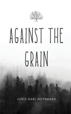 Against the Grain by Huysmans, Joris Karl