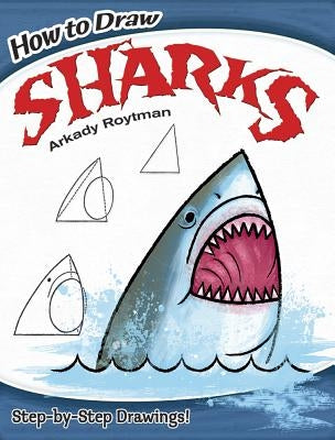 How to Draw Sharks: Step-By-Step Drawings! by Roytman, Arkady
