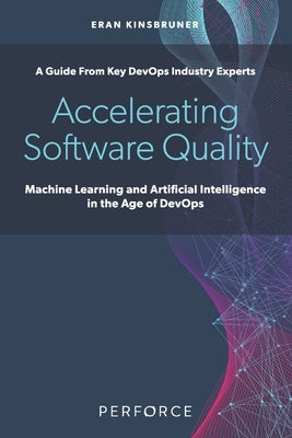 Accelerating Software Quality: Machine Learning and Artificial Intelligence in the Age of DevOps by Kinsbruner, Eran