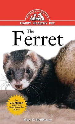 The Ferret: An Owner's Guide to a Happy Healthy Pet by Shefferman, Mary R.