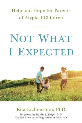 Not What I Expected: Help and Hope for Parents of Atypical Children by Eichenstein, Rita