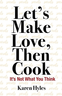 Let's Make Love, Then Cook: It's Not What You Think by Hyles, Karen