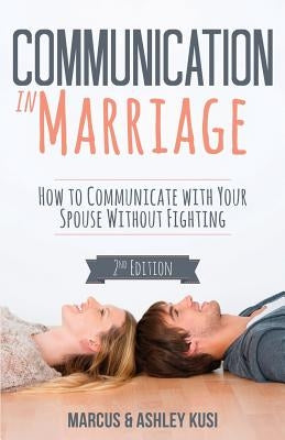 Communication in Marriage: How to Communicate with Your Spouse Without Fighting by Kusi, Marcus
