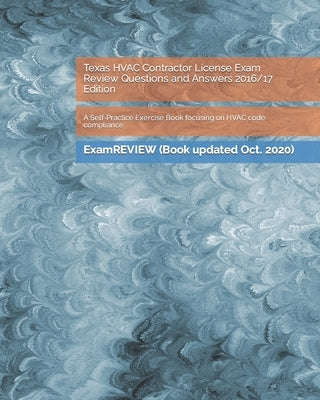 Texas HVAC Contractor License Exam Review Questions and Answers 2016/17 Edition: A Self-Practice Exercise Book focusing on HVAC code compliance by Examreview