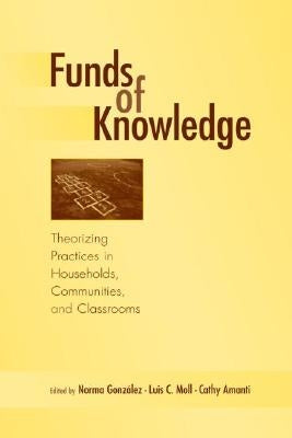 Funds of Knowledge: Theorizing Practices in Households, Communities, and Classrooms by Gonzalez, Norma