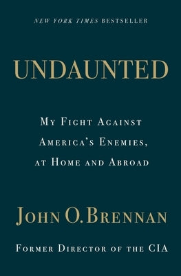 Undaunted: My Fight Against America's Enemies, at Home and Abroad by Brennan, John O.