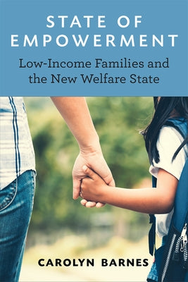 State of Empowerment: Low-Income Families and the New Welfare State by Barnes, Carolyn