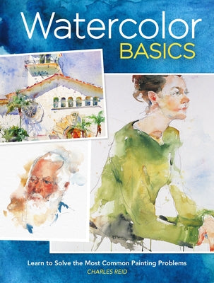 Watercolor Basics: Learn to Solve the Most Common Painting Problems by Reid, Charles