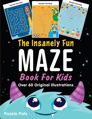 The Insanely Fun Maze Book For Kids: Over 60 Original Illustrations with Space, Underwater, Jungle, Food, Monster, and Robot Themes by Pals, Puzzle