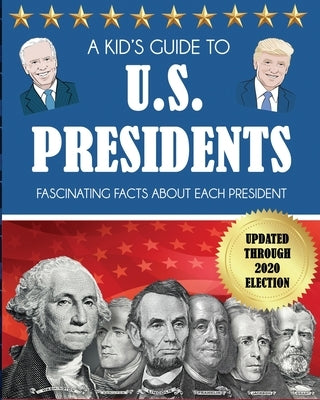 A Kid's Guide to U.S. Presidents: Fascinating Facts About Each President, Updated Through 2020 Election by Dylanna Press