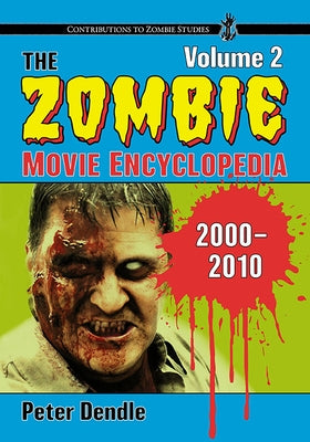 The Zombie Movie Encyclopedia, Volume 2: 2000-2010 by Dendle, Peter