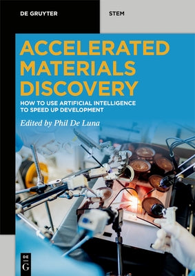 Accelerated Materials Discovery: How to Use Artificial Intelligence to Speed Up Development by de Luna, Phil