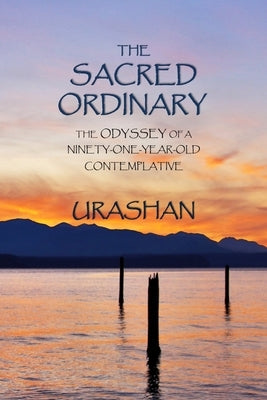 The Sacred Ordinary: The Odyssey of a Ninety-One-Year-Old Contemplative by Pollock, John Schelling